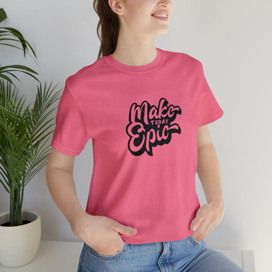 Make Today Epic Bella Canvas Comfort Tee